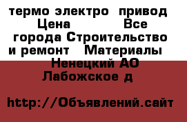 термо-электро  привод › Цена ­ 2 500 - Все города Строительство и ремонт » Материалы   . Ненецкий АО,Лабожское д.